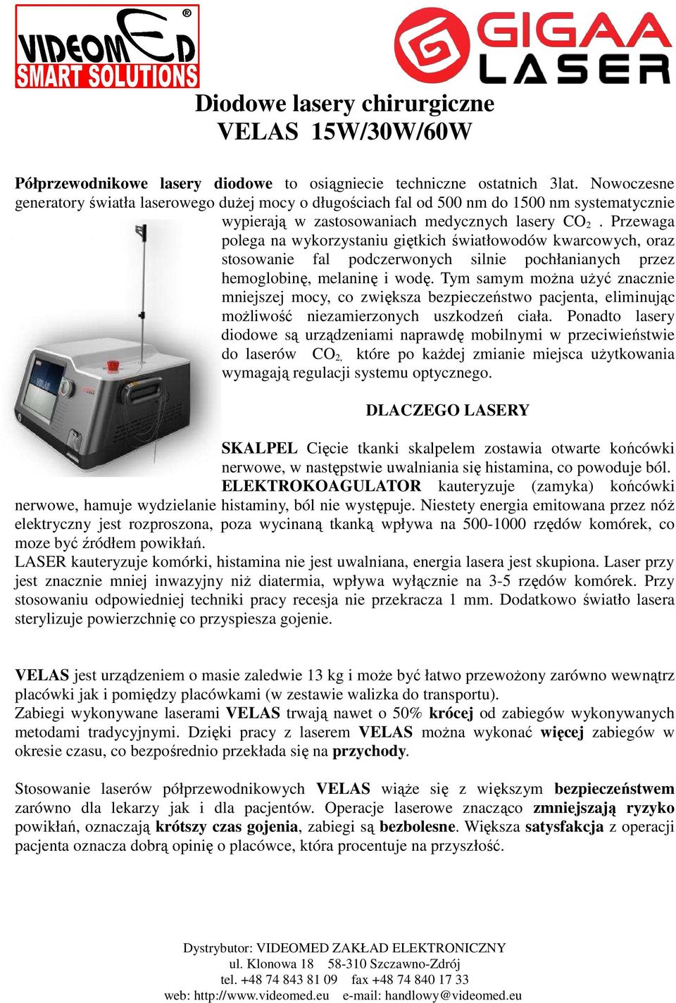 Przewaga polega na wykorzystaniu giętkich światłowodów kwarcowych, oraz stosowanie fal podczerwonych silnie pochłanianych przez hemoglobinę, melaninę i wodę.