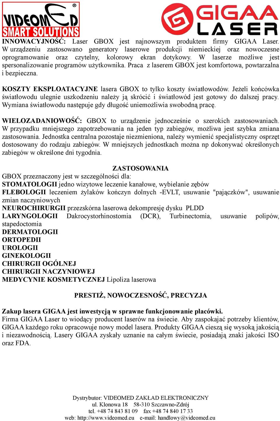 W laserze możliwe jest spersonalizowanie programów użytkownika. Praca z laserem GBOX jest komfortowa, powtarzalna i bezpieczna. KOSZTY EKSPLOATACYJNE lasera GBOX to tylko koszty światłowodów.