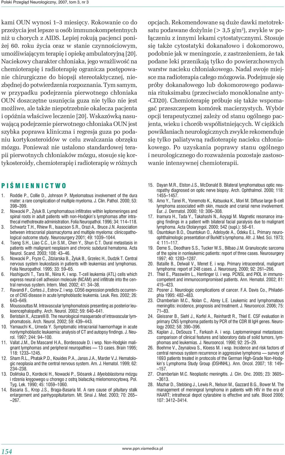 Naciekowy charakter chłoniaka, jego wrażliwość na chemioterapię i radioterapię ogranicza postępowanie chirurgiczne do biopsji stereotaktycznej, niezbędnej do potwierdzenia rozpoznania.