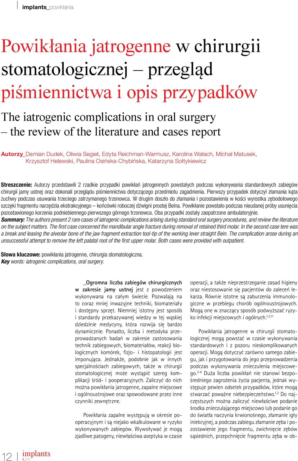 przypadki powikłań jatrogennych powstałych podczas wykonywania standardowych zabiegów chirurgii jamy ustnej oraz dokonali przeglądu piśmiennictwa dotyczącego przedmiotu zagadnienia.