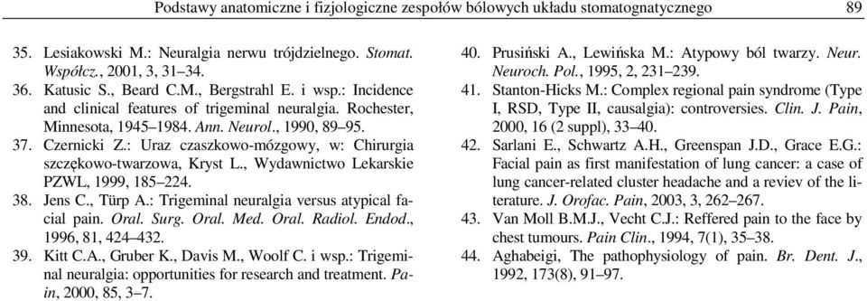 : Uraz czaszkowo-mózgowy, w: Chirurgia szczękowo-twarzowa, Kryst L., Wydawnictwo Lekarskie PZWL, 1999, 185 224. 38. Jens C., Türp A.: Trigeminal neuralgia versus atypical facial pain. Oral. Surg.