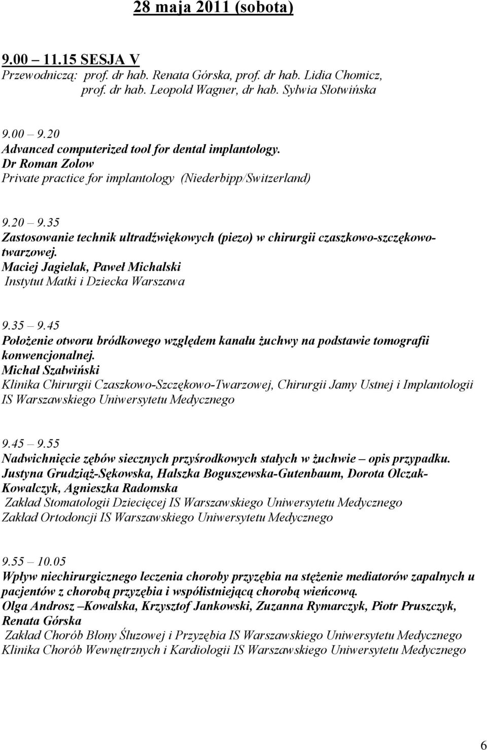 35 Zastosowanie technik ultradêwiêkowych (piezo) w chirurgii czaszkowo-szczêkowotwarzowej. Maciej Jagielak, Paweù Michalski Instytut Matki i Dziecka Warszawa 9.35 9.