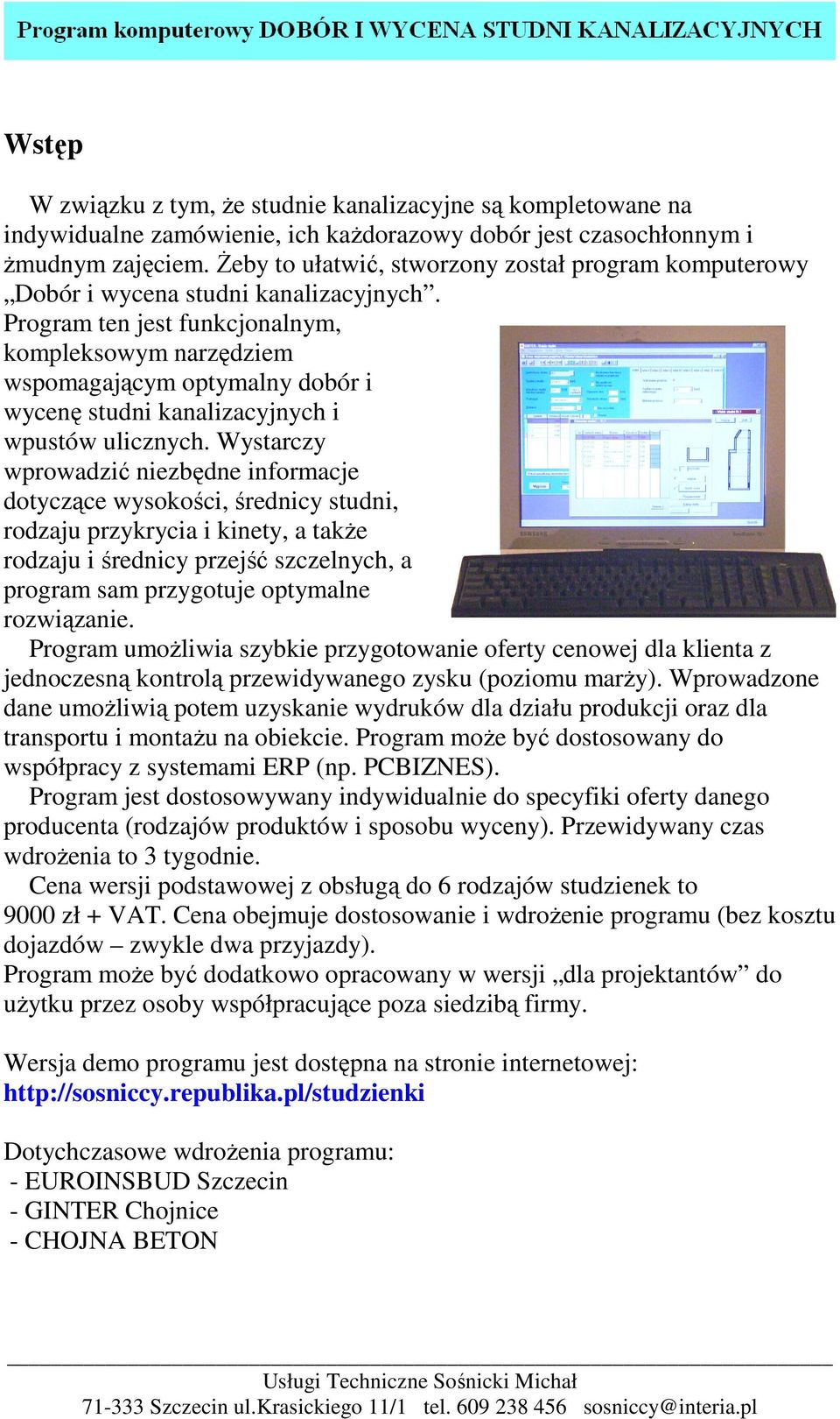 Program ten jest funkcjonalnym, kompleksowym narzędziem wspomagającym optymalny dobór i wycenę studni kanalizacyjnych i wpustów ulicznych.