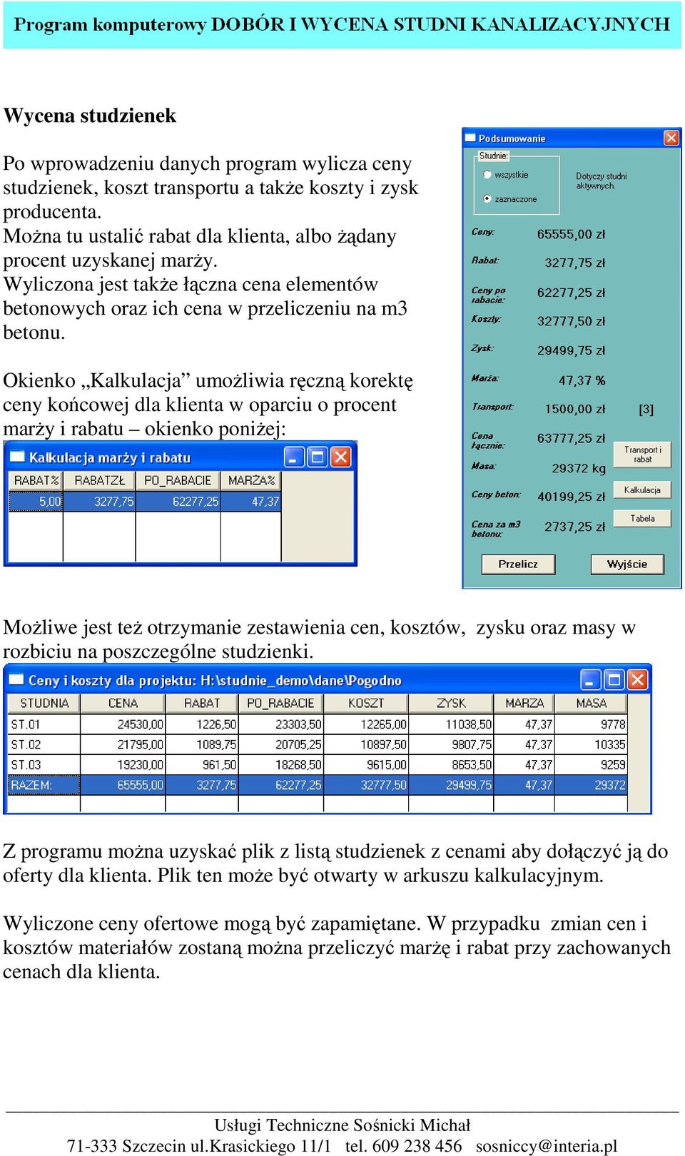 Okienko Kalkulacja umożliwia ręczną korektę ceny końcowej dla klienta w oparciu o procent marży i rabatu okienko poniżej: Możliwe jest też otrzymanie zestawienia cen, kosztów, zysku oraz masy w