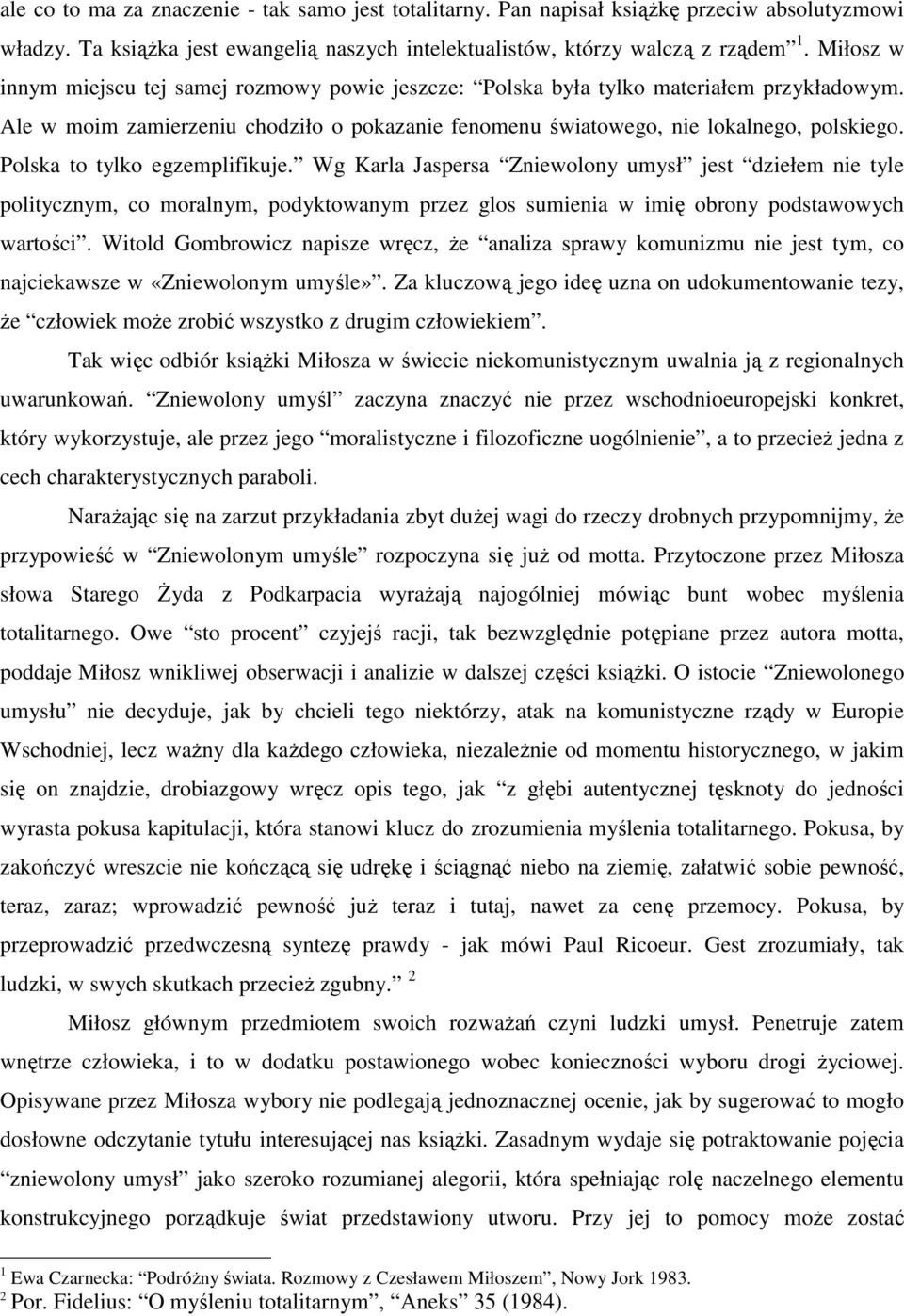 Polska to tylko egzemplifikuje. Wg Karla Jaspersa Zniewolony umysł jest dziełem nie tyle politycznym, co moralnym, podyktowanym przez glos sumienia w imię obrony podstawowych wartości.