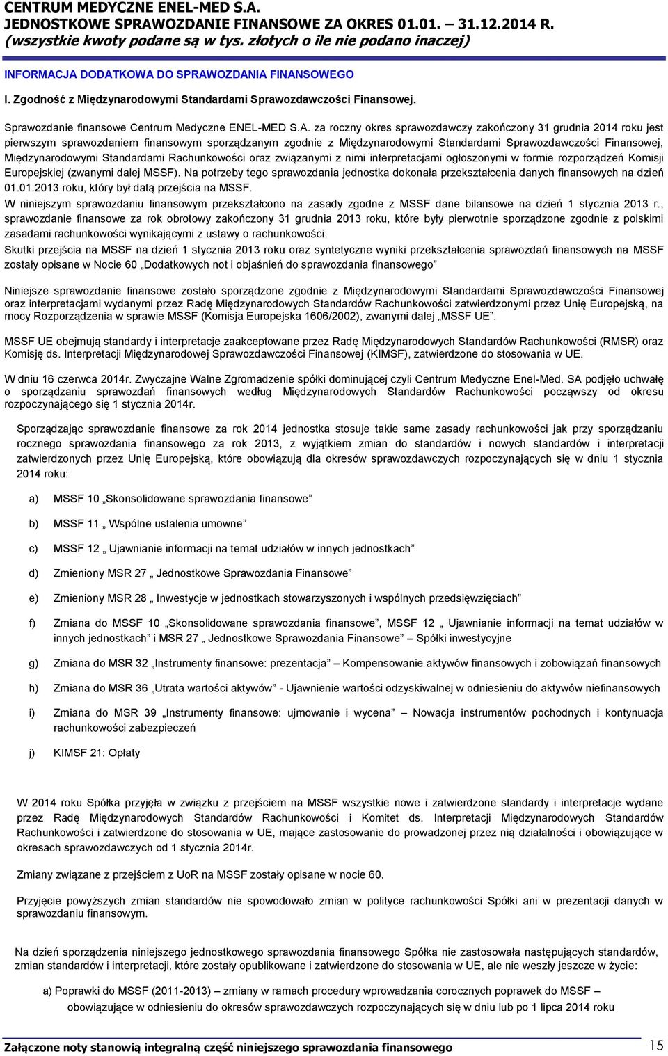 zakończony 31 grudnia 2014 roku jest pierwszym sprawozdaniem finansowym sporządzanym zgodnie z Międzynarodowymi Standardami Sprawozdawczości Finansowej, Międzynarodowymi Standardami Rachunkowości