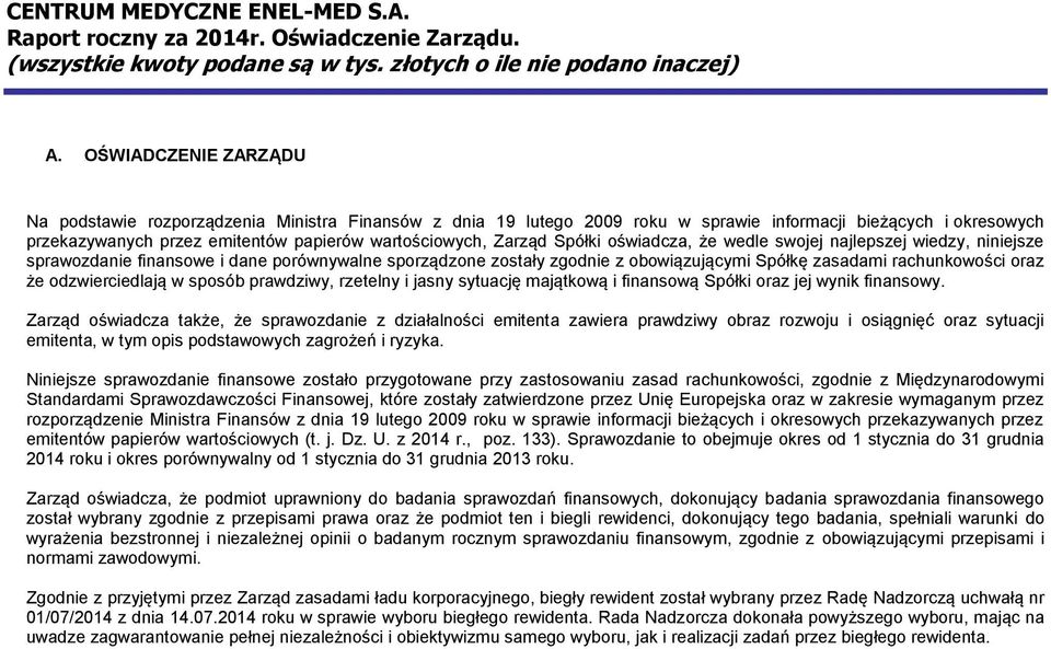 Spółki oświadcza, że wedle swojej najlepszej wiedzy, niniejsze sprawozdanie finansowe i dane porównywalne sporządzone zostały zgodnie z obowiązującymi Spółkę zasadami rachunkowości oraz że