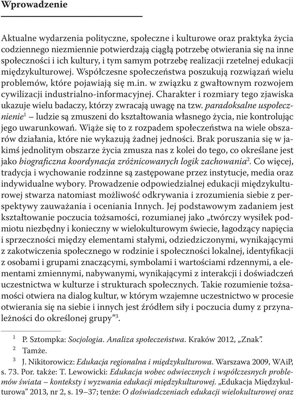 w związku z gwałtownym rozwojem cywilizacji industrialno-informacyjnej. Charakter i rozmiary tego zjawiska ukazuje wielu badaczy, którzy zwracają uwagę na tzw.