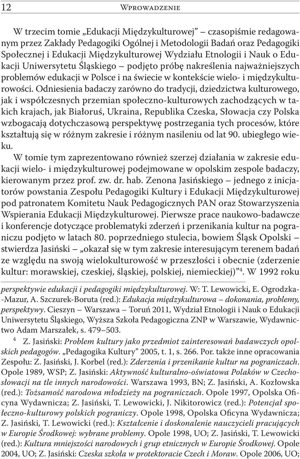 Odniesienia badaczy zarówno do tradycji, dziedzictwa kulturowego, jak i współczesnych przemian społeczno-kulturowych zachodzących w takich krajach, jak Białoruś, Ukraina, Republika Czeska, Słowacja