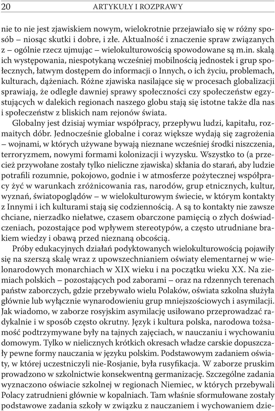 skalą ich występowania, niespotykaną wcześniej mobilnością jednostek i grup społecznych, łatwym dostępem do informacji o Innych, o ich życiu, problemach, kulturach, dążeniach.