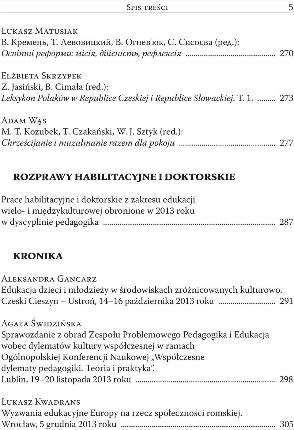 .. 277 ROZPRAWY HABILITACYJNE I DOKTORSKIE Prace habilitacyjne i doktorskie z zakresu edukacji wielo- i międzykulturowej obronione w 2013 roku w dyscyplinie pedagogika.