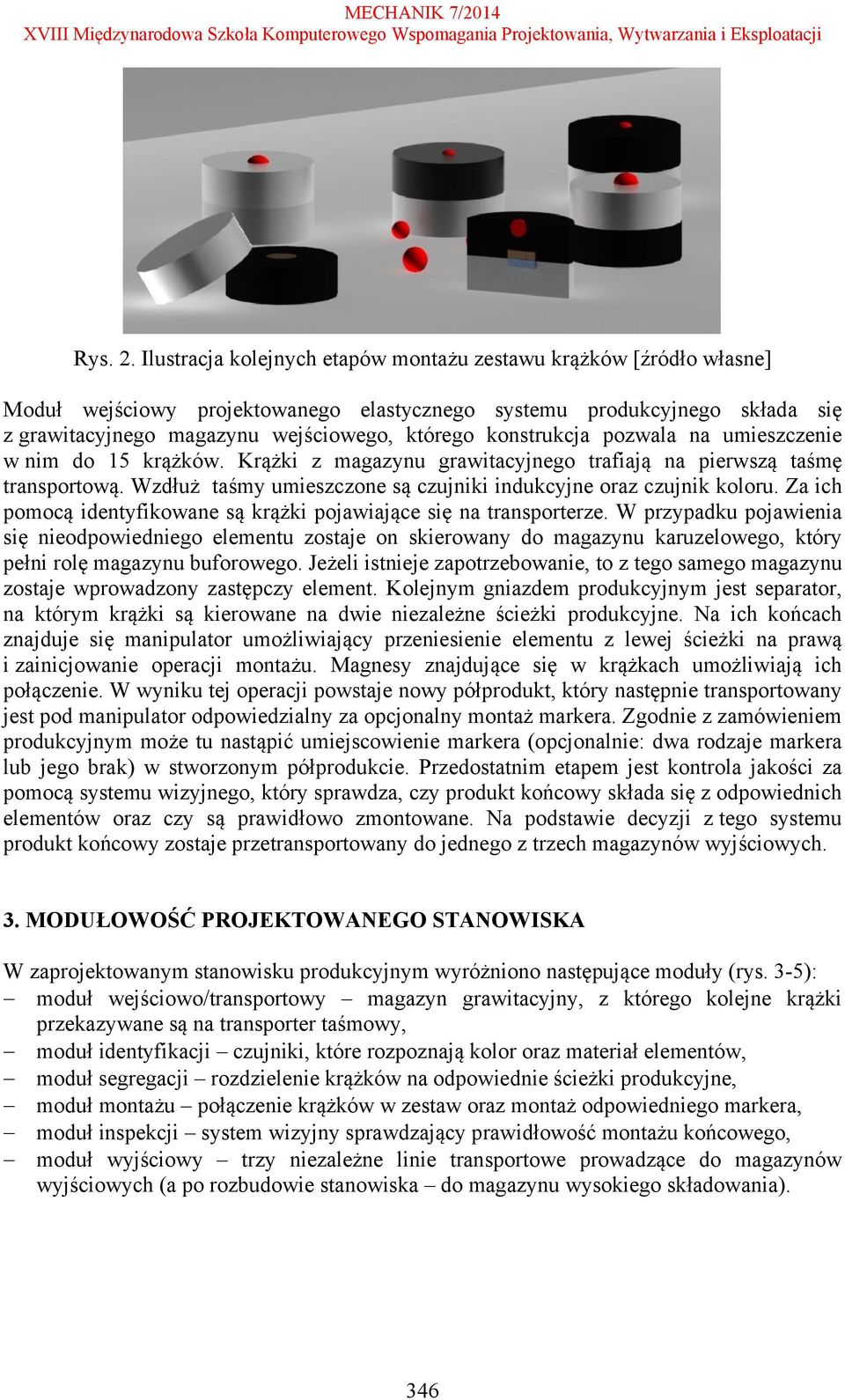 konstrukcja pozwala na umieszczenie w nim do 15 krążków. Krążki z magazynu grawitacyjnego trafiają na pierwszą taśmę transportową. Wzdłuż taśmy umieszczone są czujniki indukcyjne oraz czujnik koloru.