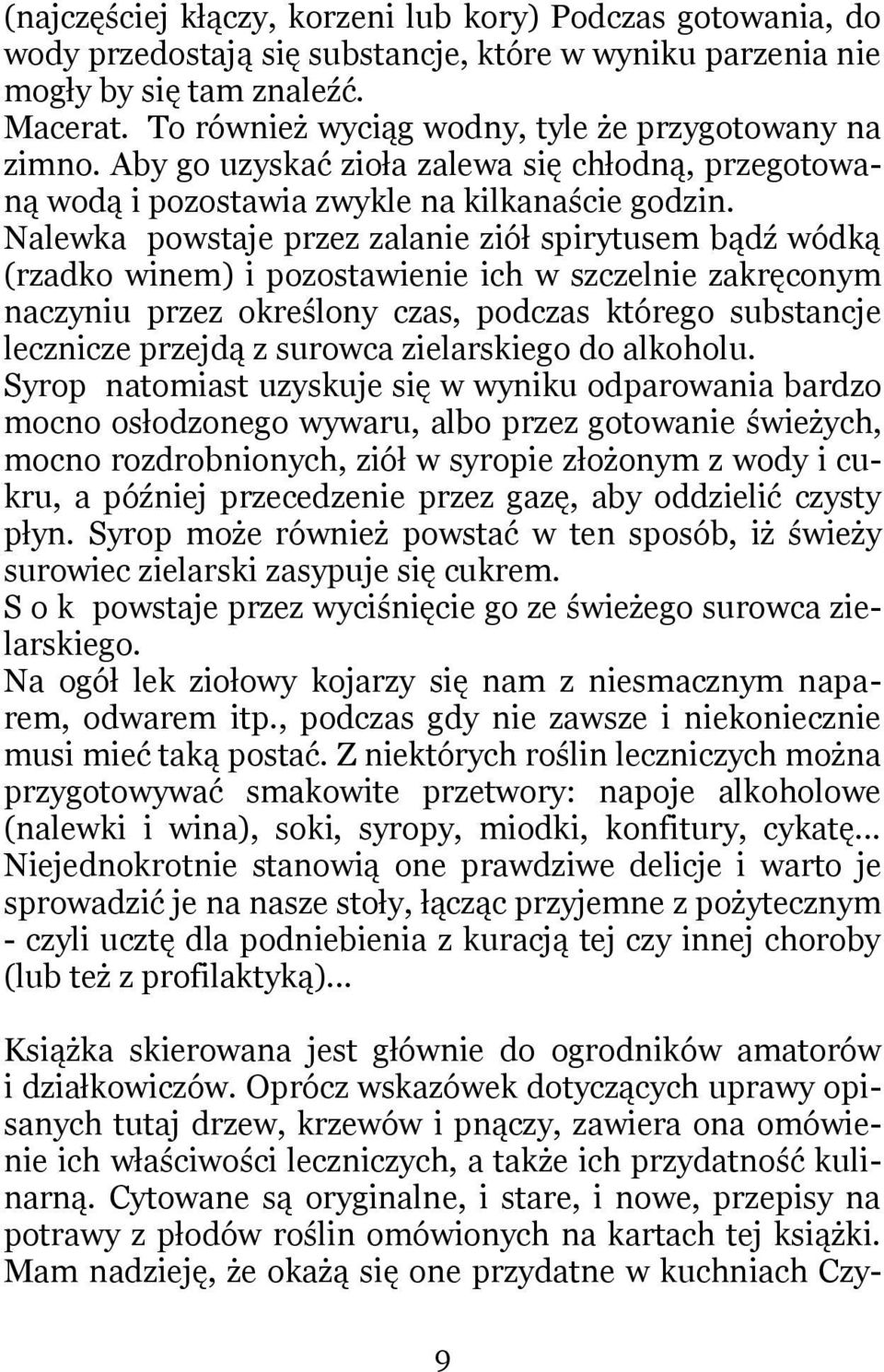 Nalewka powstaje przez zalanie ziół spirytusem bądź wódką (rzadko winem) i pozostawienie ich w szczelnie zakręconym naczyniu przez określony czas, podczas którego substancje lecznicze przejdą z