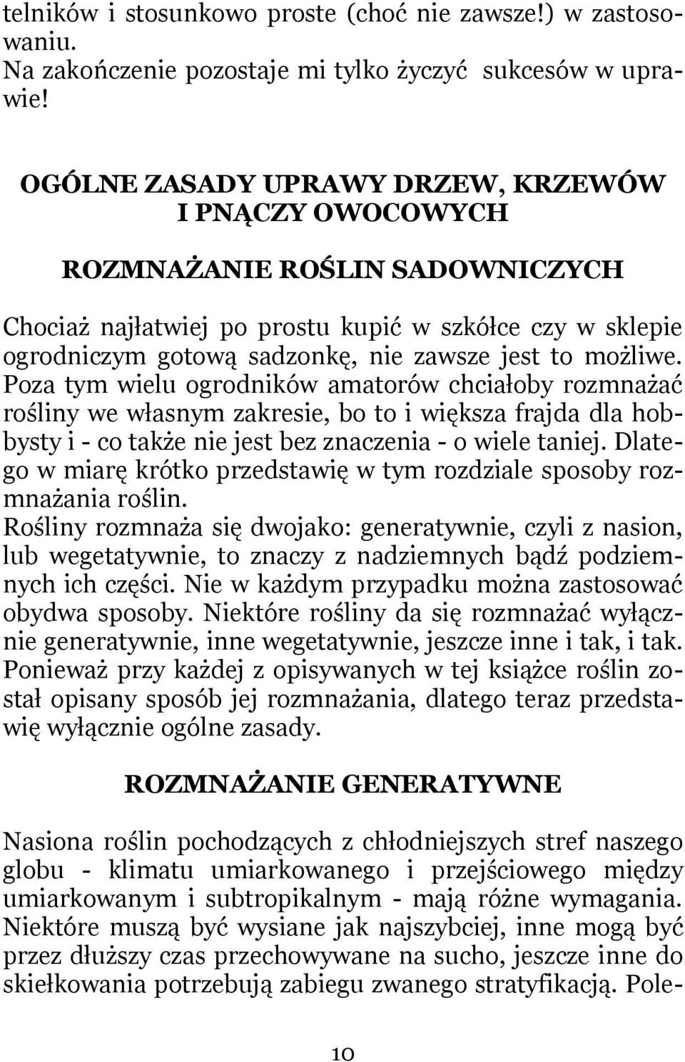 możliwe. Poza tym wielu ogrodników amatorów chciałoby rozmnażać rośliny we własnym zakresie, bo to i większa frajda dla hobbysty i - co także nie jest bez znaczenia - o wiele taniej.