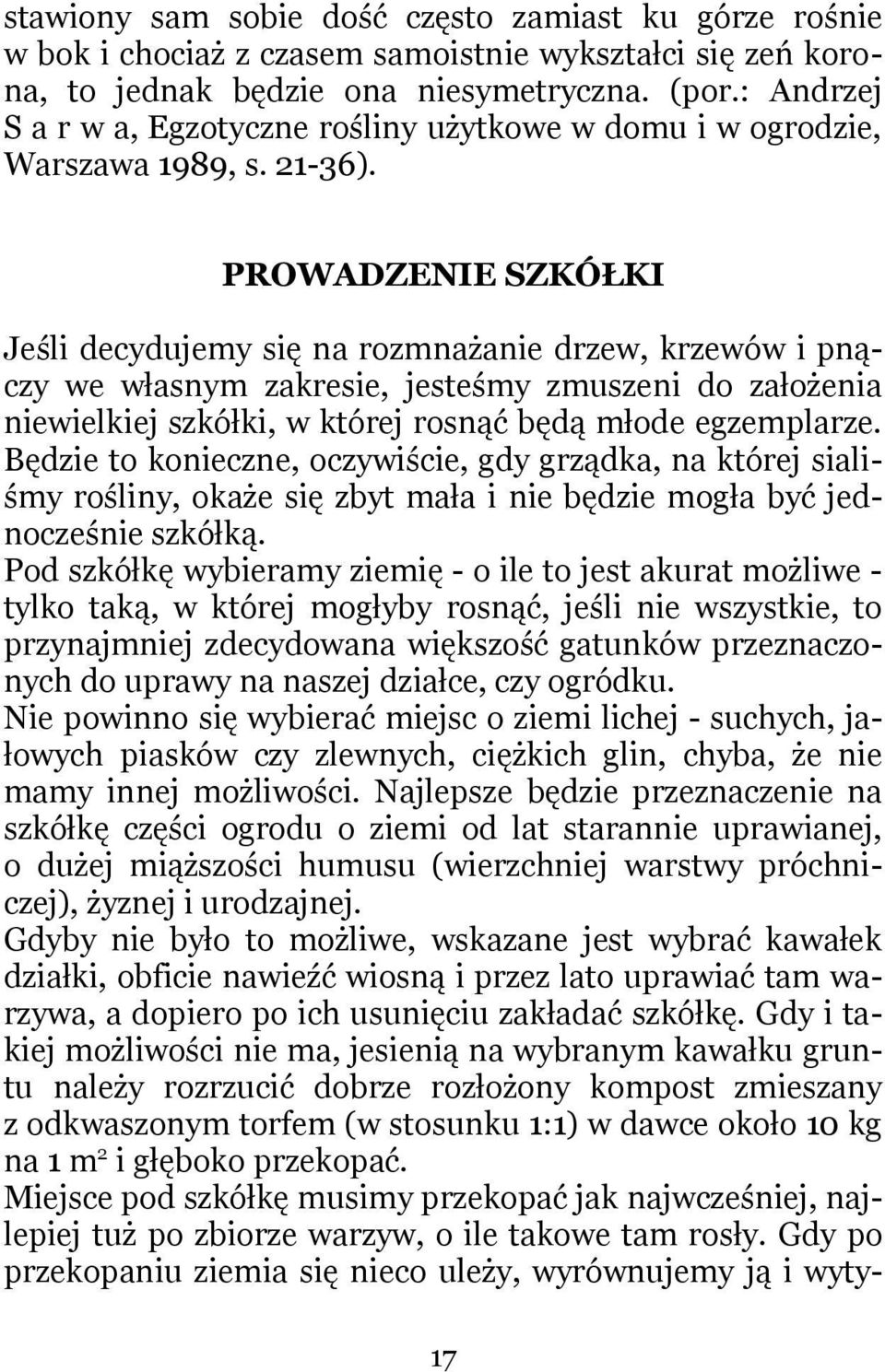 PROWADZENIE SZKÓŁKI Jeśli decydujemy się na rozmnażanie drzew, krzewów i pnączy we własnym zakresie, jesteśmy zmuszeni do założenia niewielkiej szkółki, w której rosnąć będą młode egzemplarze.