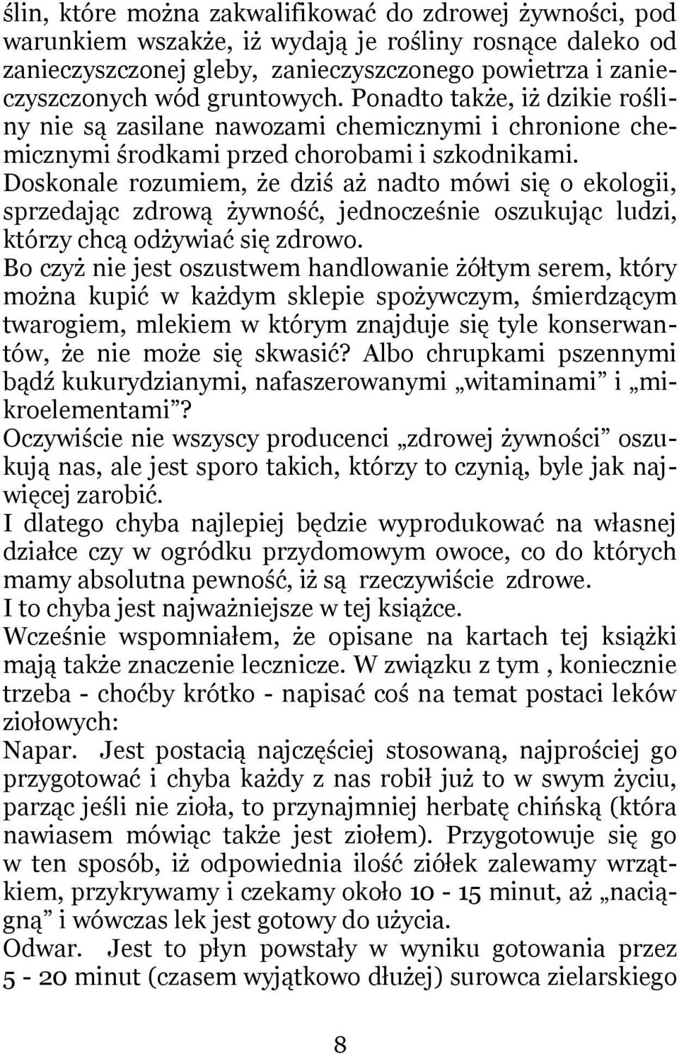 Doskonale rozumiem, że dziś aż nadto mówi się o ekologii, sprzedając zdrową żywność, jednocześnie oszukując ludzi, którzy chcą odżywiać się zdrowo.