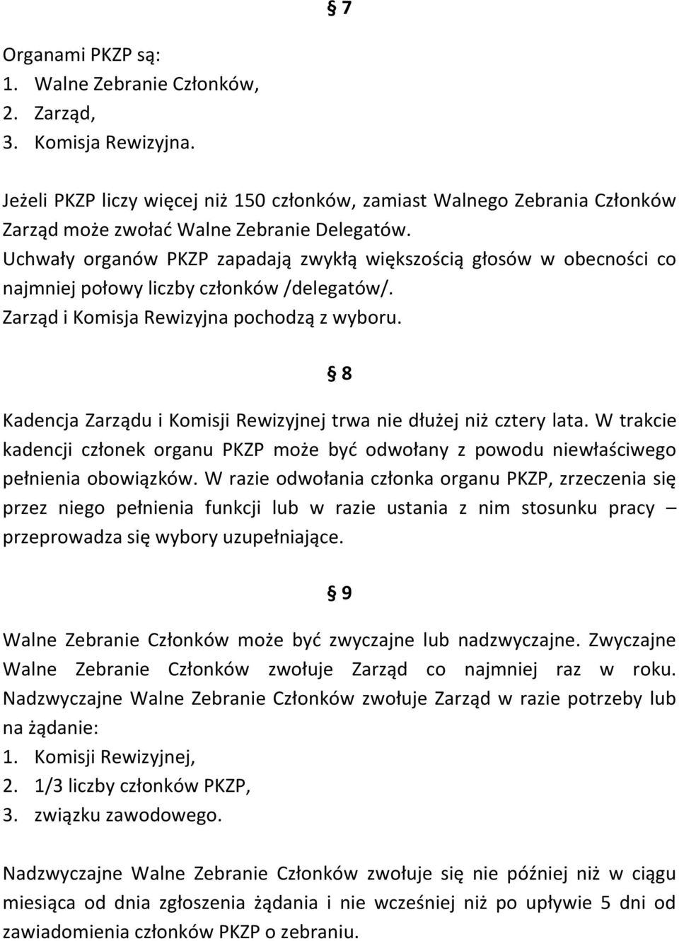 Uchwały organów PKZP zapadają zwykłą większością głosów w obecności co najmniej połowy liczby członków /delegatów/. Zarząd i Komisja Rewizyjna pochodzą z wyboru.