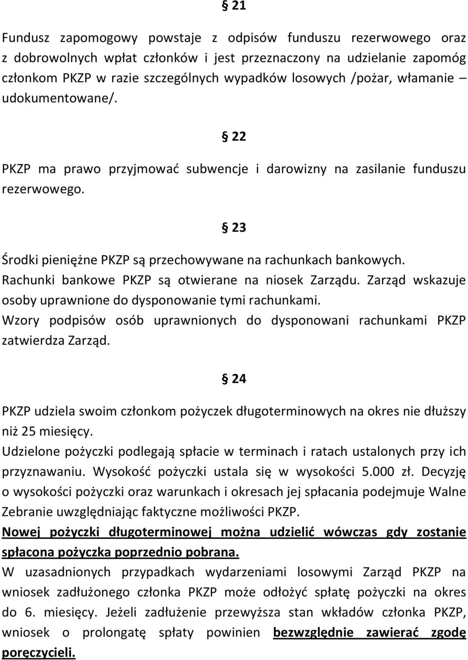 Rachunki bankowe PKZP są otwierane na niosek Zarządu. Zarząd wskazuje osoby uprawnione do dysponowanie tymi rachunkami.