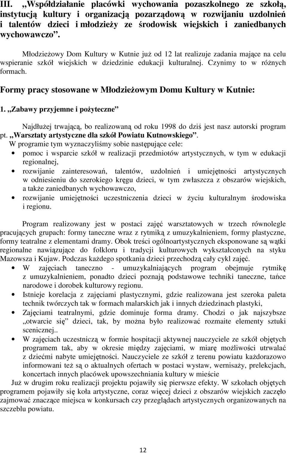 Formy pracy stosowane w MłodzieŜowym Domu Kultury w Kutnie: 1. Zabawy przyjemne i poŝyteczne NajdłuŜej trwającą, bo realizowaną od roku 1998 do dziś jest nasz autorski program pt.