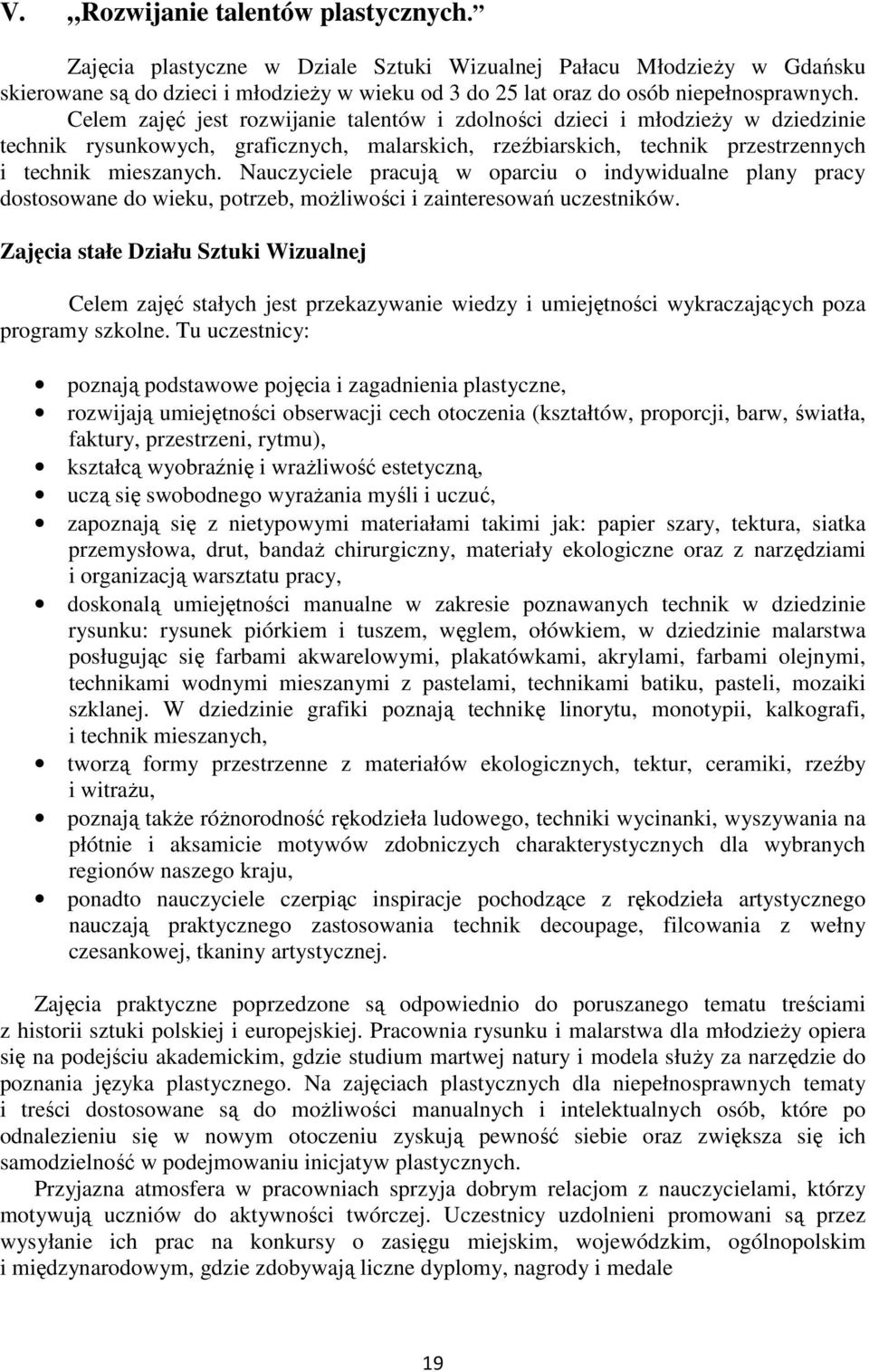 Nauczyciele pracują w oparciu o indywidualne plany pracy dostosowane do wieku, potrzeb, moŝliwości i zainteresowań uczestników.