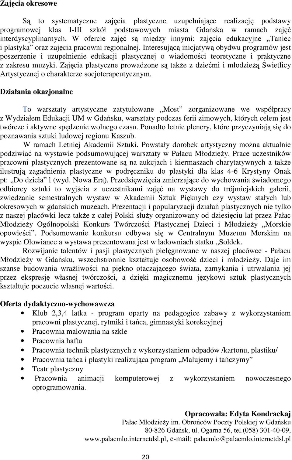 Interesującą inicjatywą obydwu programów jest poszerzenie i uzupełnienie edukacji plastycznej o wiadomości teoretyczne i praktyczne z zakresu muzyki.