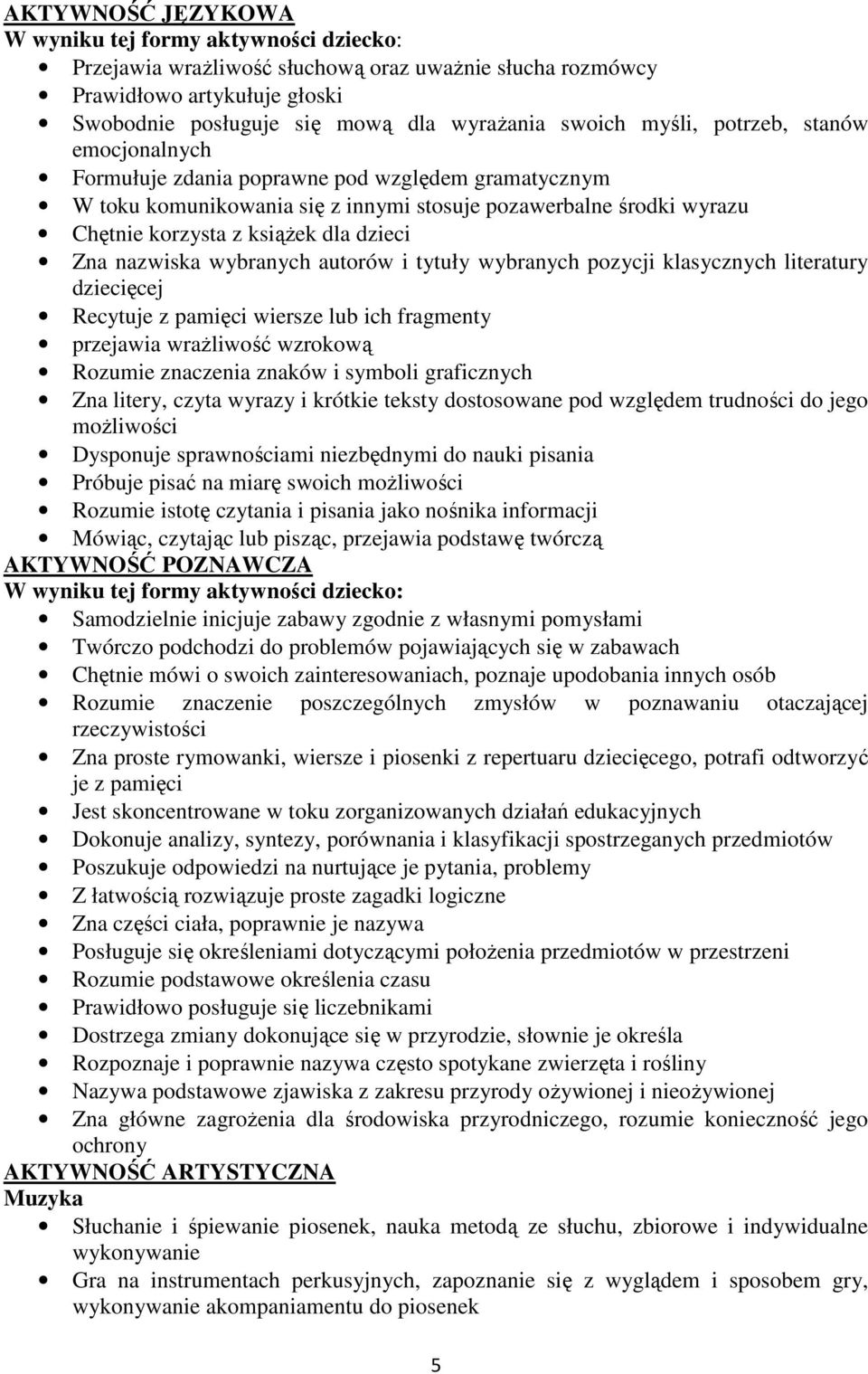 nazwiska wybranych autorów i tytuły wybranych pozycji klasycznych literatury dziecięcej Recytuje z pamięci wiersze lub ich fragmenty przejawia wraŝliwość wzrokową Rozumie znaczenia znaków i symboli