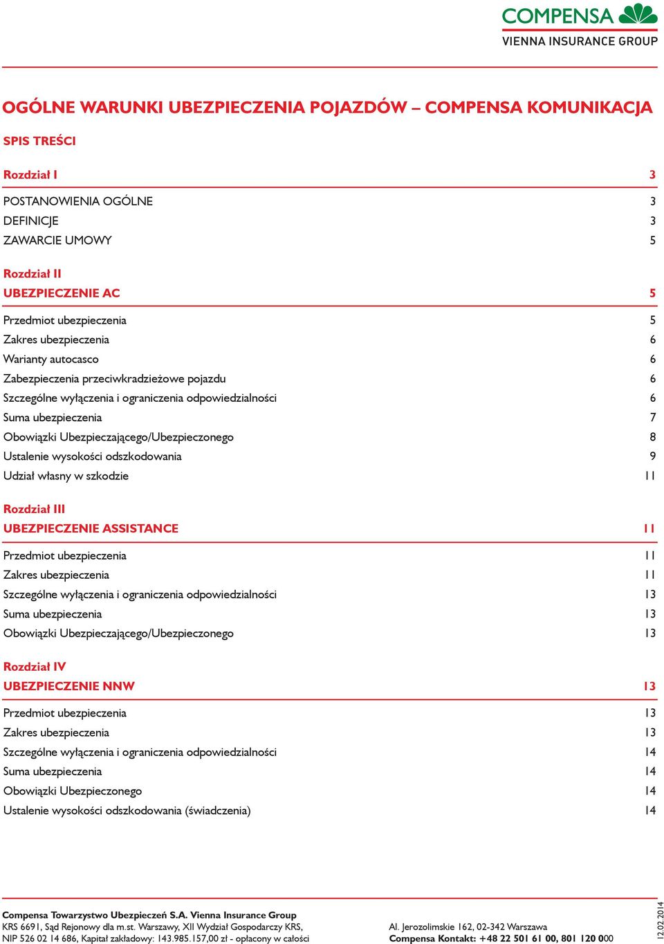 Ubezpieczającego/Ubezpieczonego 8 Ustalenie wysokości odszkodowania 9 Udział własny w szkodzie 11 Rozdział III UBEZPIECZENIE ASSISTANCE 11 Przedmiot ubezpieczenia 11 Zakres ubezpieczenia 11