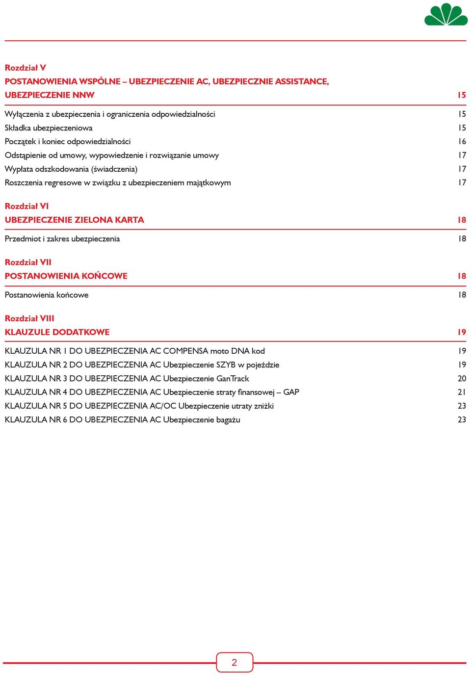 UBEZPIECZENIE ZIELONA KARTA 18 Przedmiot i zakres ubezpieczenia 18 Rozdział VII POSTANOWIENIA KOŃCOWE 18 Postanowienia końcowe 18 Rozdział VIII KLAUZULE DODATKOWE 19 KLAUZULA NR 1 DO UBEZPIECZENIA AC