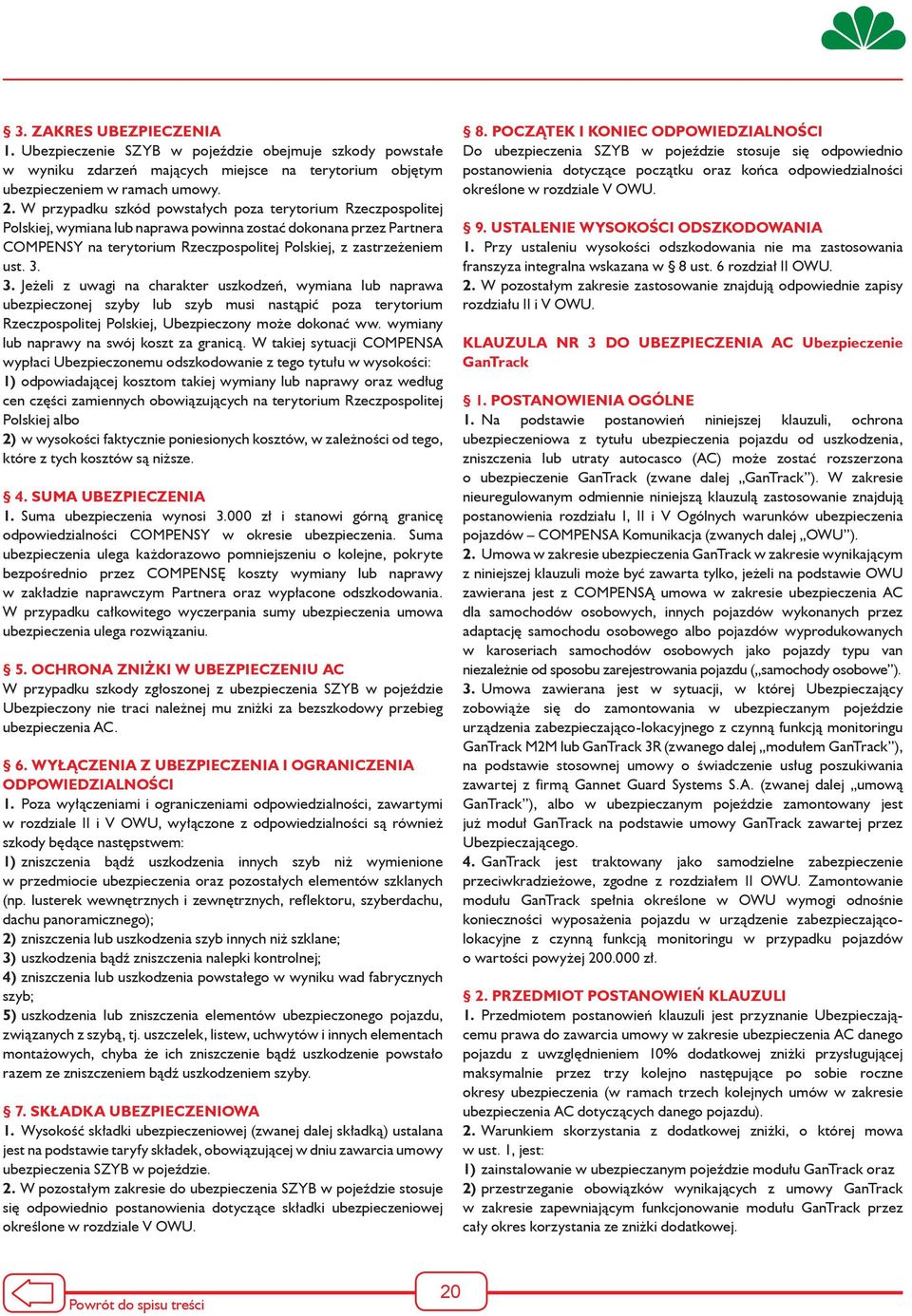 3. 3. Jeżeli z uwagi na charakter uszkodzeń, wymiana lub naprawa ubezpieczonej szyby lub szyb musi nastąpić poza terytorium Rzeczpospolitej Polskiej, Ubezpieczony może dokonać ww.