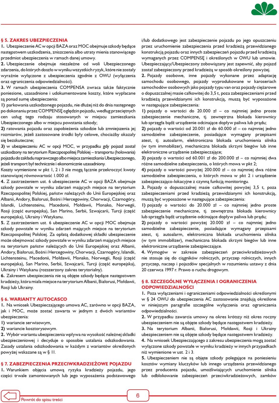 Ubezpieczenie obejmuje niezależne od woli Ubezpieczonego zdarzenia, do których doszło w wyniku wszystkich ryzyk, które nie zostały wyraźnie wyłączone z ubezpieczenia zgodnie z OWU (wyłączenia oraz