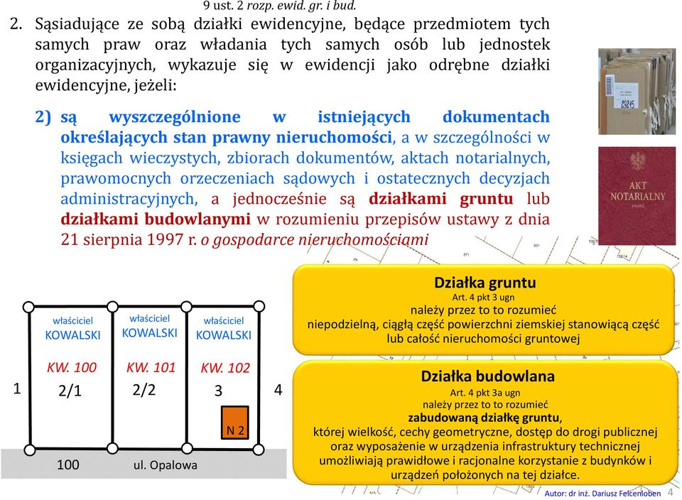 Sąsiadujące ze sobą działki ewidencyjne, będące przedmiotem tych samych praw oraz władania tych samych osób lub jednostek organizacyjnych, wykazuje się w ewidencji jako odrębne działki ewidencyjne,