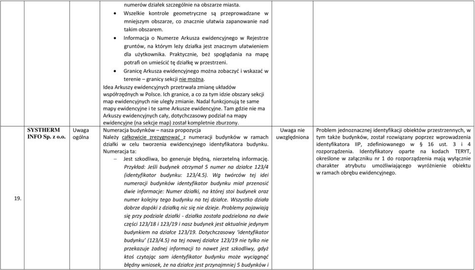 Praktycz, beż spoglądania na mapę potrafi on umieścić tę działkę w przestrzeni. Granicę Arkusza ewidencyjnego można zobaczyć i wskazać w tere granicy sekcji można.