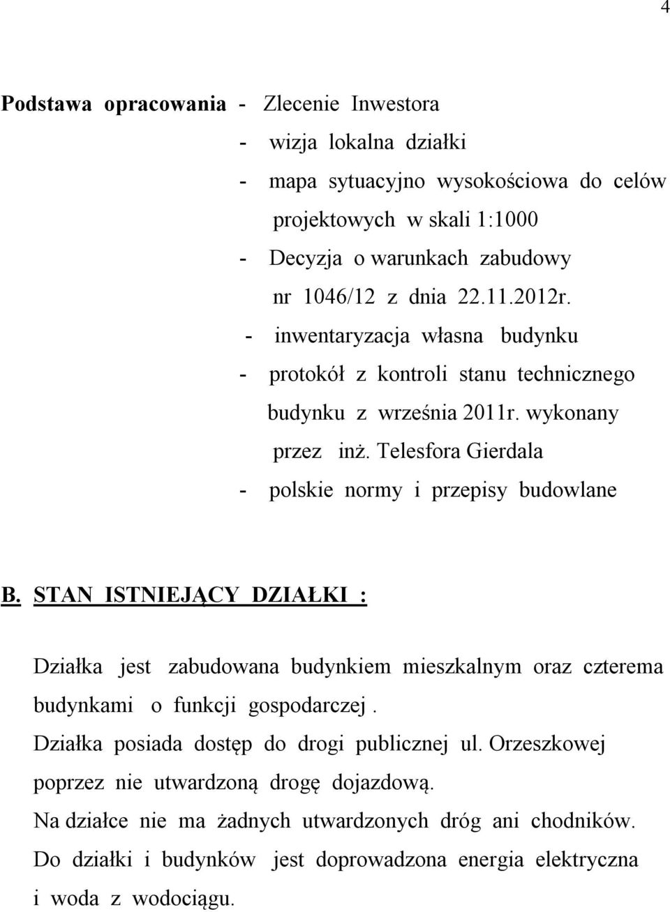 Telesfora Gierdala - polskie normy i przepisy budowlane B. STAN ISTNIEJĄCY DZIAŁKI : Działka jest zabudowana budynkiem mieszkalnym oraz czterema budynkami o funkcji gospodarczej.