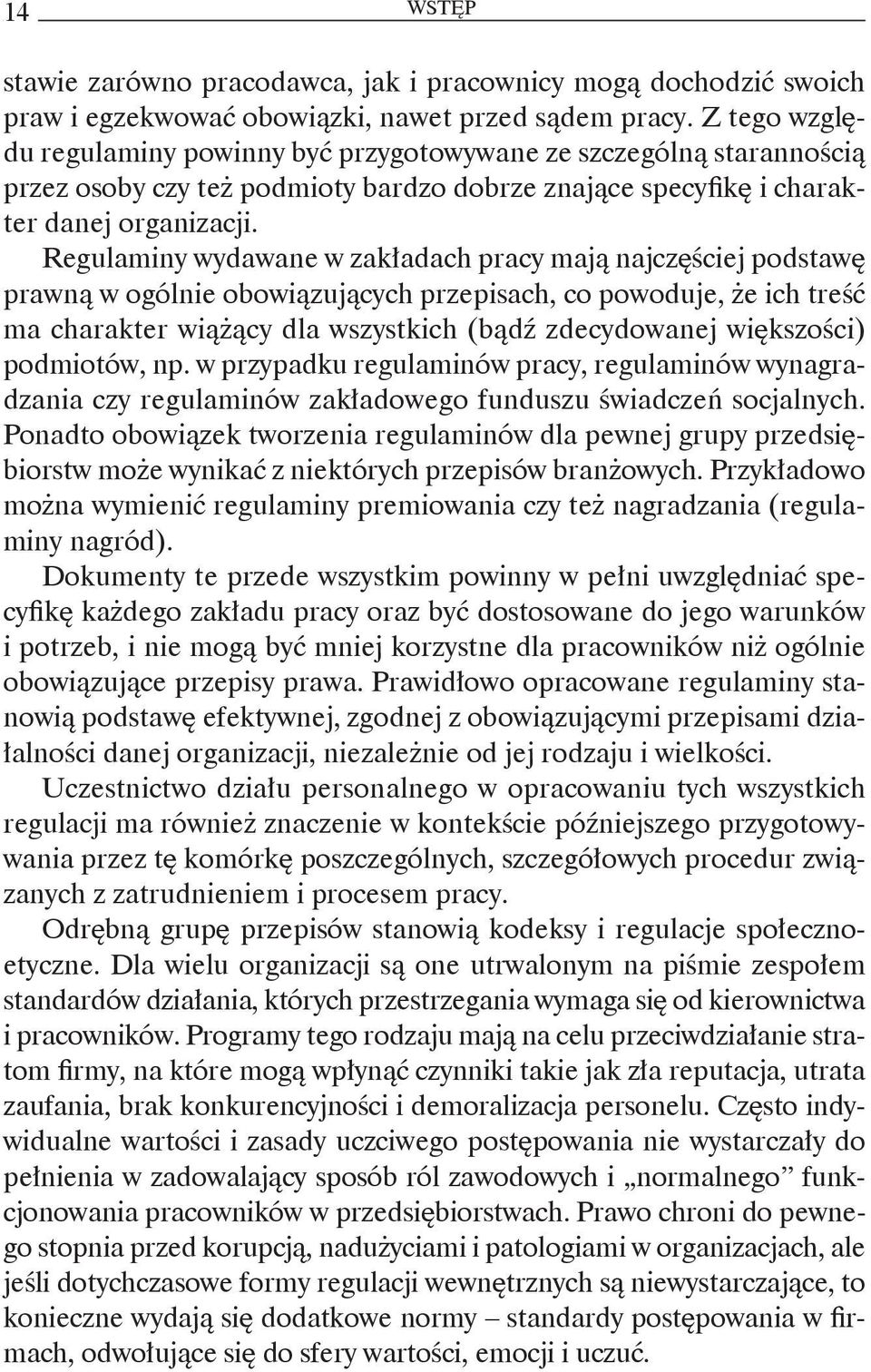 Regulaminy wydawane w zakładach pracy mają najczęściej podstawę prawną w ogólnie obowiązujących przepisach, co powoduje, że ich treść ma charakter wiążący dla wszystkich (bądź zdecydowanej