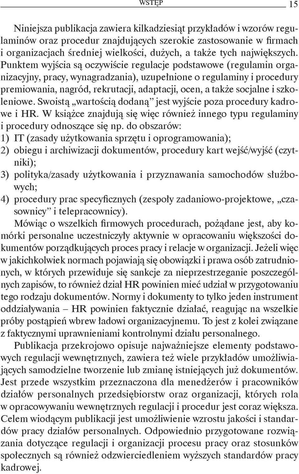 Punktem wyjścia są oczywiście regulacje podstawowe (regulamin organizacyjny, pracy, wynagradzania), uzupełnione o regulaminy i procedury premiowania, nagród, rekrutacji, adaptacji, ocen, a także