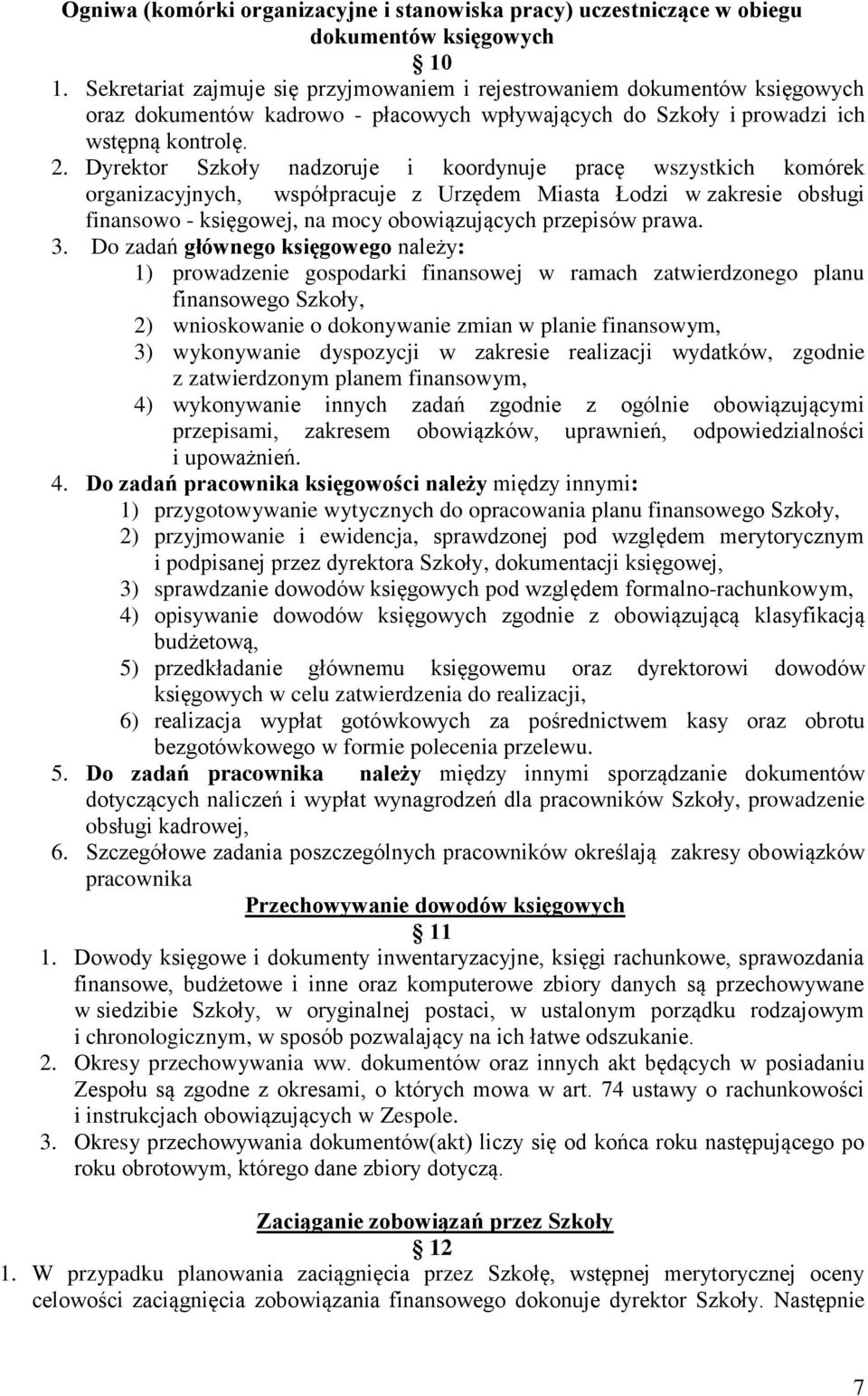 Dyrektor Szkoły nadzoruje i koordynuje pracę wszystkich komórek organizacyjnych, współpracuje z Urzędem Miasta Łodzi w zakresie obsługi finansowo - księgowej, na mocy obowiązujących przepisów prawa.