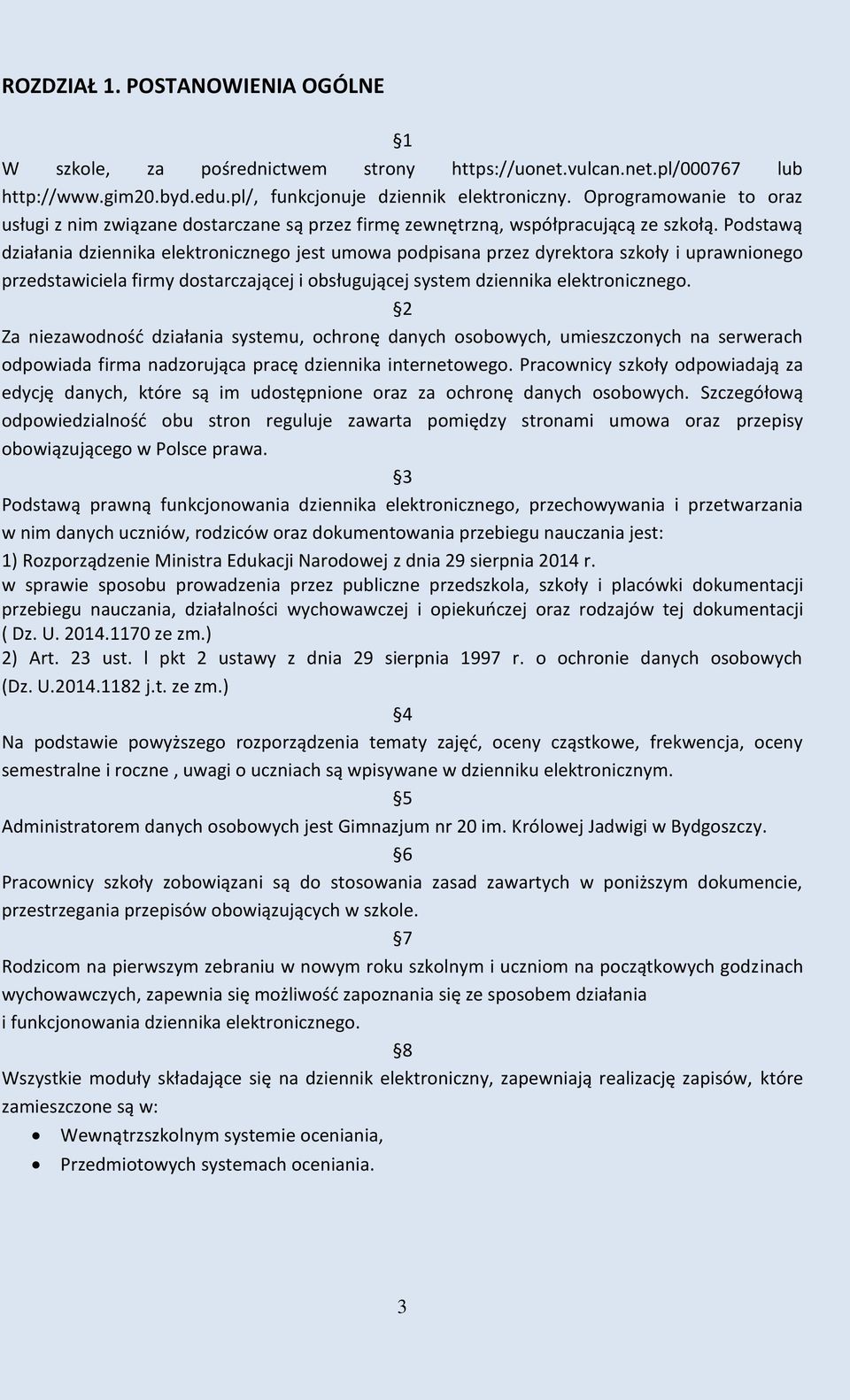 Podstawą działania dziennika elektronicznego jest umowa podpisana przez dyrektora szkoły i uprawnionego przedstawiciela firmy dostarczającej i obsługującej system dziennika elektronicznego.