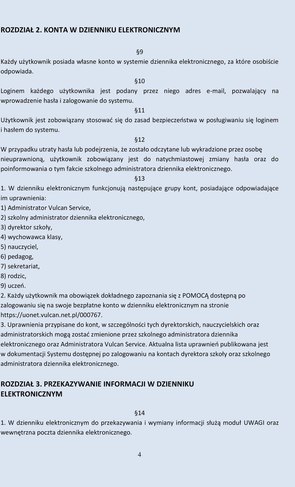 11 Użytkownik jest zobowiązany stosowad się do zasad bezpieczeostwa w posługiwaniu się loginem i hasłem do systemu.