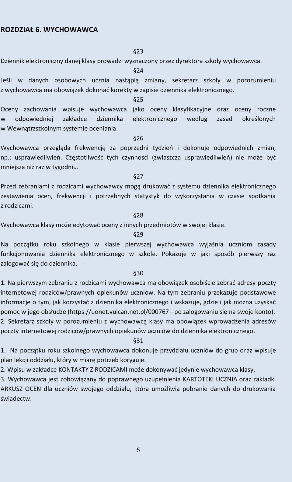 25 Oceny zachowania wpisuje wychowawca jako oceny klasyfikacyjne oraz oceny roczne w odpowiedniej zakładce dziennika elektronicznego według zasad określonych w Wewnątrzszkolnym systemie oceniania.