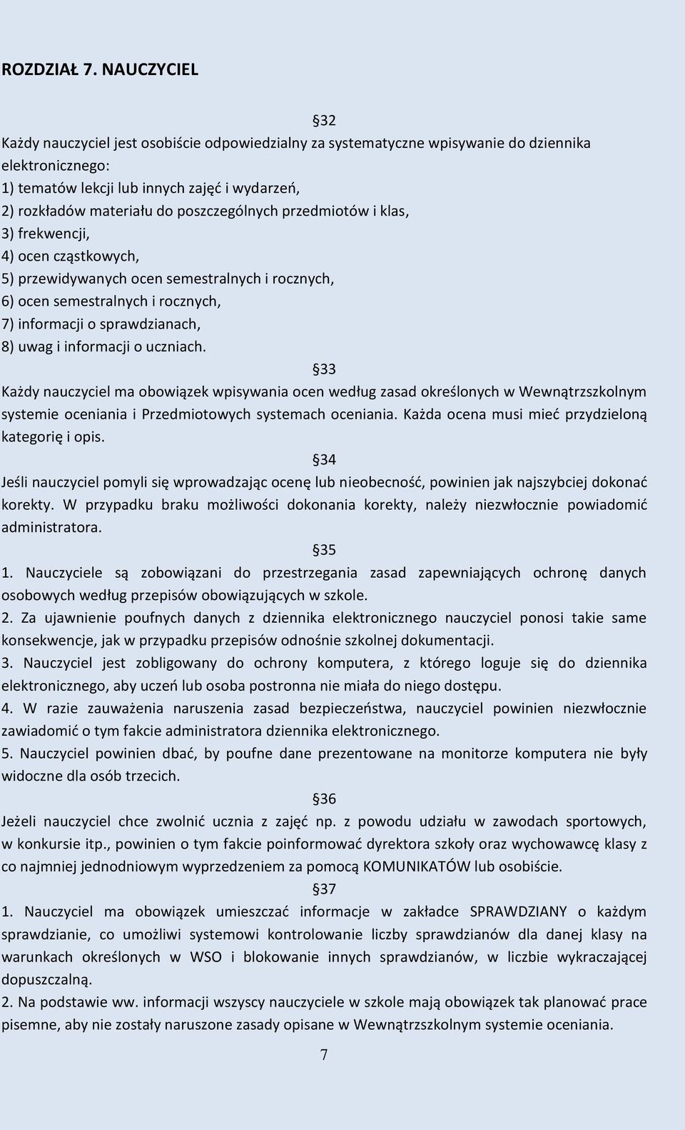 poszczególnych przedmiotów i klas, 3) frekwencji, 4) ocen cząstkowych, 5) przewidywanych ocen semestralnych i rocznych, 6) ocen semestralnych i rocznych, 7) informacji o sprawdzianach, 8) uwag i