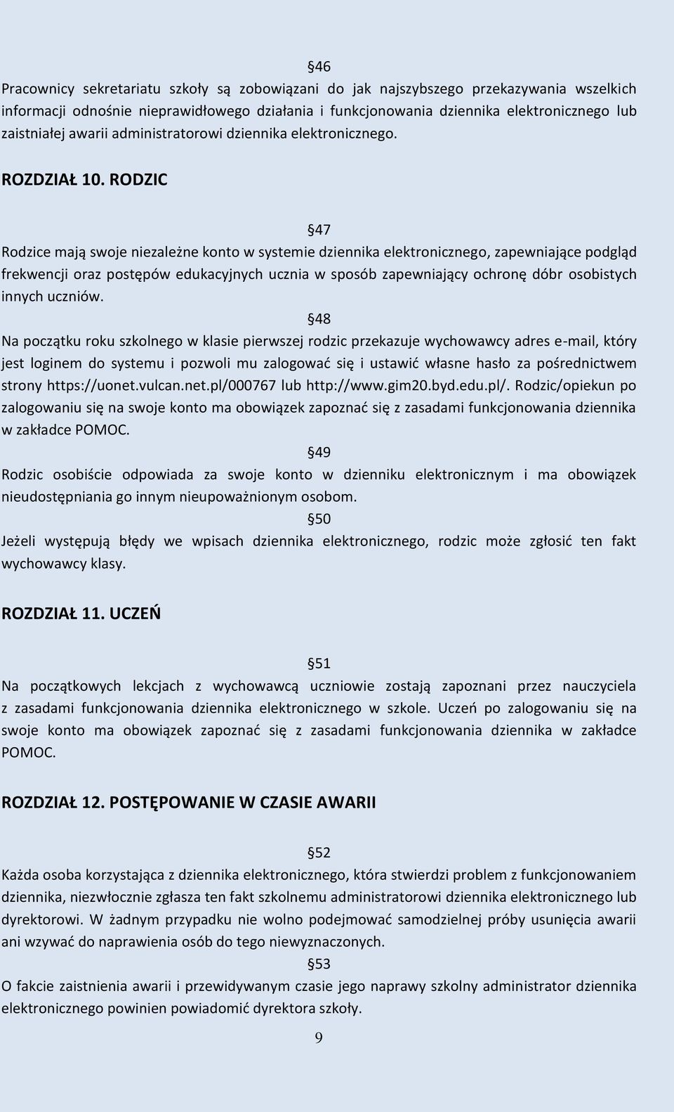 RODZIC 47 Rodzice mają swoje niezależne konto w systemie dziennika elektronicznego, zapewniające podgląd frekwencji oraz postępów edukacyjnych ucznia w sposób zapewniający ochronę dóbr osobistych