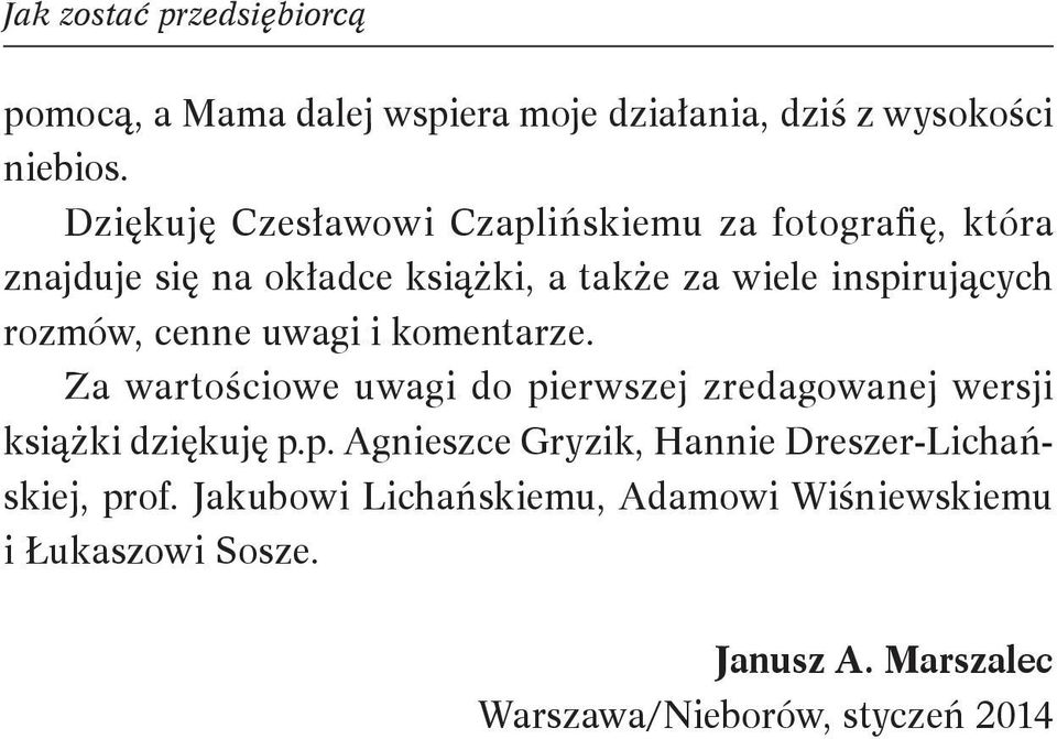 rozmów, cenne uwagi i komentarze. Za wartościowe uwagi do pierwszej zredagowanej wersji książki dziękuję p.p. Agnieszce Gryzik, Hannie Dreszer-Lichańskiej, prof.