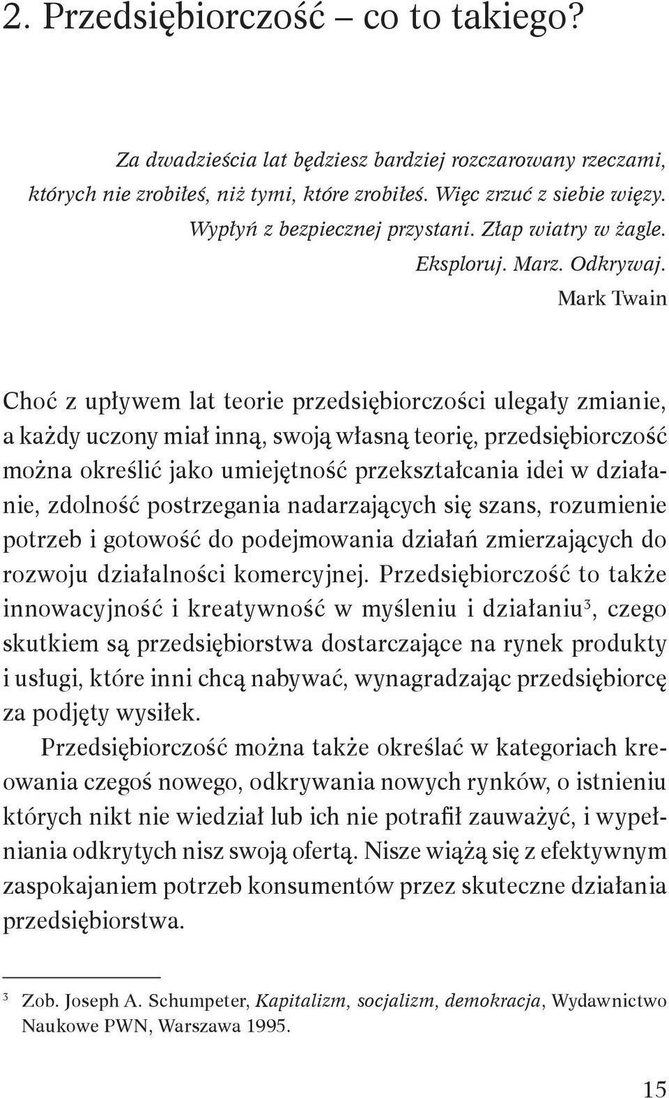 Mark Twain Choć z upływem lat teorie przedsiębiorczości ulegały zmianie, a każdy uczony miał inną, swoją własną teorię, przedsiębiorczość można określić jako umiejętność przekształcania idei w