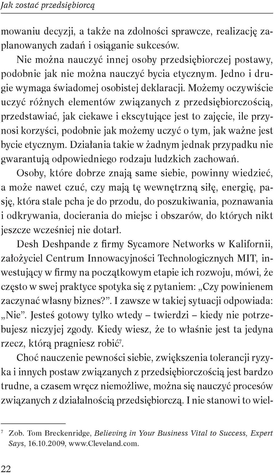 Możemy oczywiście uczyć różnych elementów związanych z przedsiębiorczością, przedstawiać, jak ciekawe i ekscytujące jest to zajęcie, ile przynosi korzyści, podobnie jak możemy uczyć o tym, jak ważne