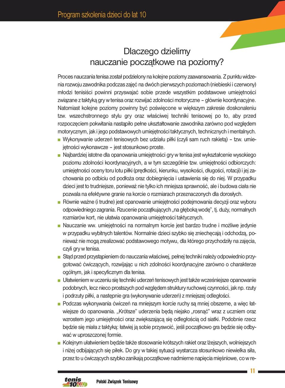 taktyką gry w tenisa oraz rozwijać zdolności motoryczne głównie koordynacyjne. Natomiast kolejne poziomy powinny być poświęcone w większym zakresie doskonaleniu tzw.