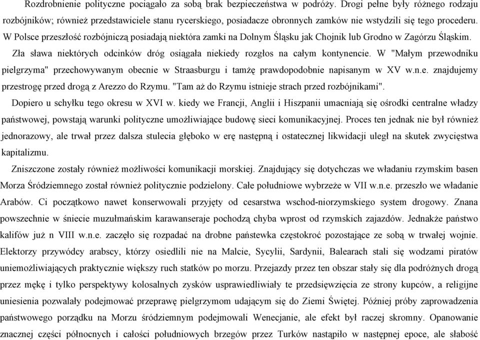 W Polsce przeszłość rozbójniczą posiadają niektóra zamki na Dolnym Śląsku jak Chojnik lub Grodno w Zagórzu Śląskim. Zła sława niektórych odcinków dróg osiągała niekiedy rozgłos na całym kontynencie.