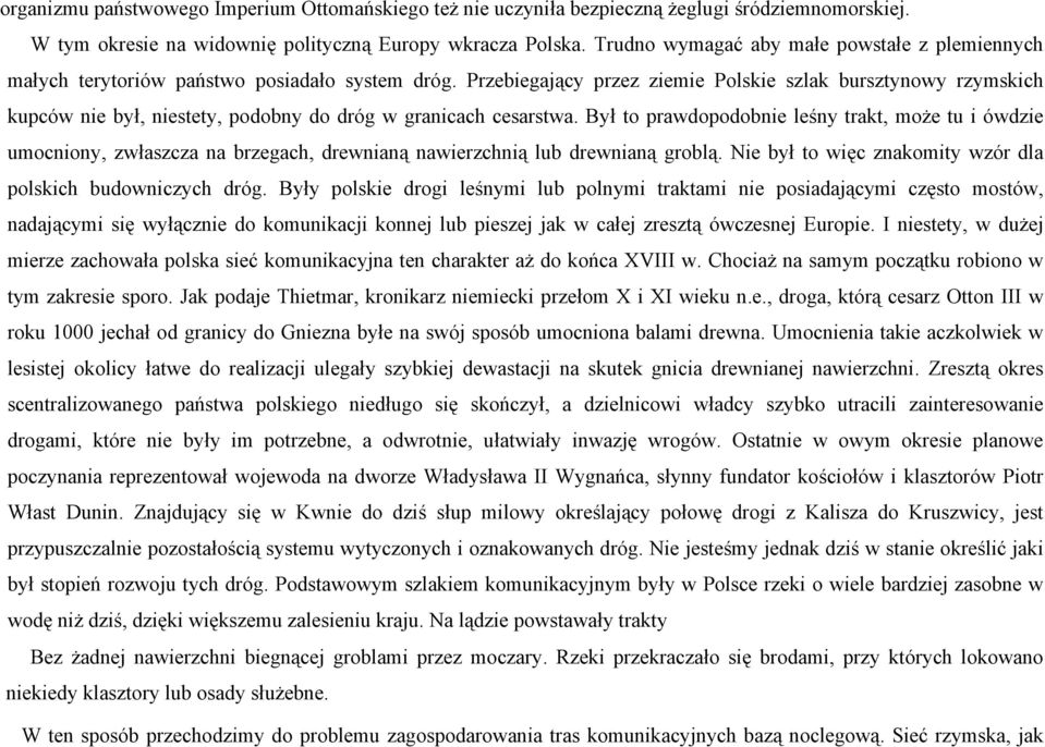 Przebiegający przez ziemie Polskie szlak bursztynowy rzymskich kupców nie był, niestety, podobny do dróg w granicach cesarstwa.