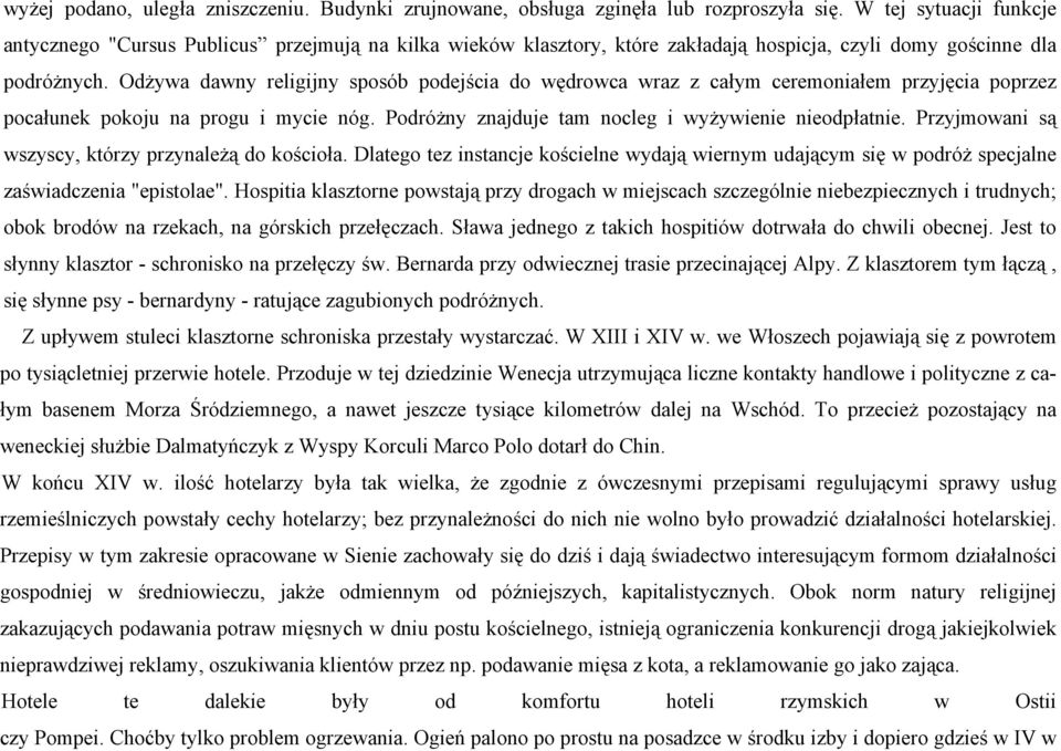 Odżywa dawny religijny sposób podejścia do wędrowca wraz z całym ceremoniałem przyjęcia poprzez pocałunek pokoju na progu i mycie nóg. Podróżny znajduje tam nocleg i wyżywienie nieodpłatnie.