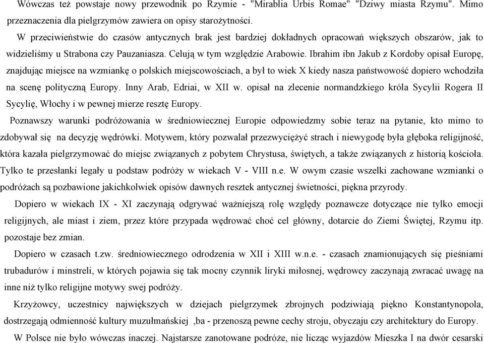 Ibrahim ibn Jakub z Kordoby opisał Europę, znajdując miejsce na wzmiankę o polskich miejscowościach, a był to wiek X kiedy nasza państwowość dopiero wchodziła na scenę polityczną Europy.