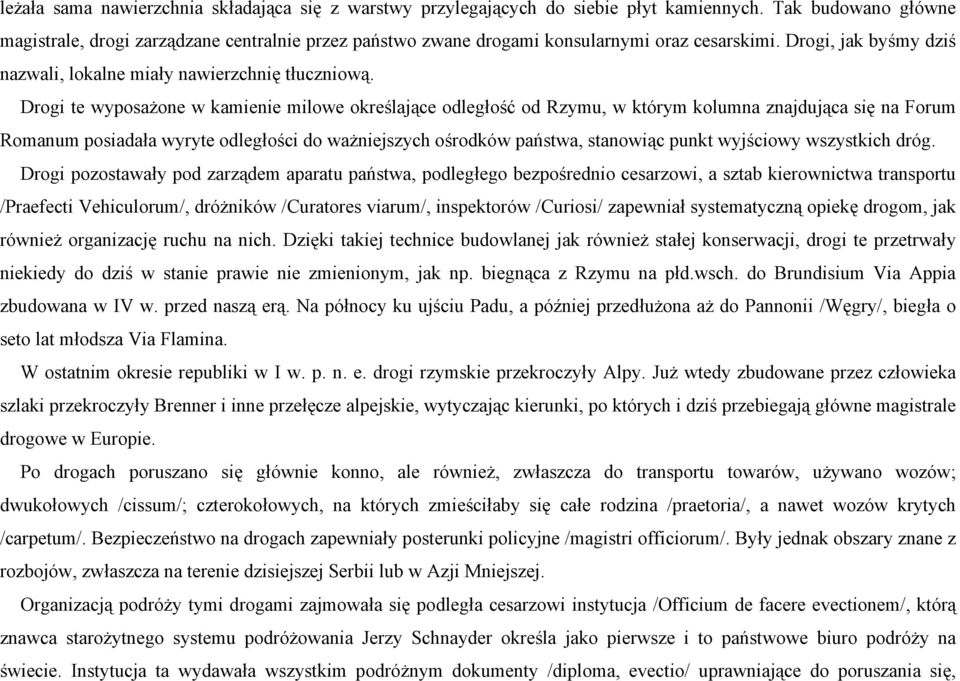 Drogi te wyposażone w kamienie milowe określające odległość od Rzymu, w którym kolumna znajdująca się na Forum Romanum posiadała wyryte odległości do ważniejszych ośrodków państwa, stanowiąc punkt